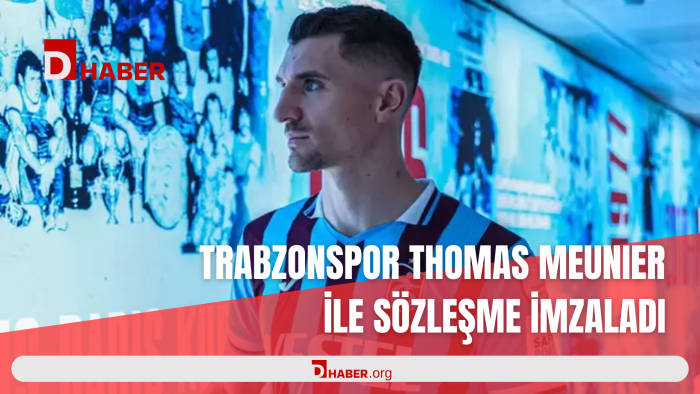 TRABZONSPOR THOMAS MEUNIER İLE SÖZLEŞME İMZALADI